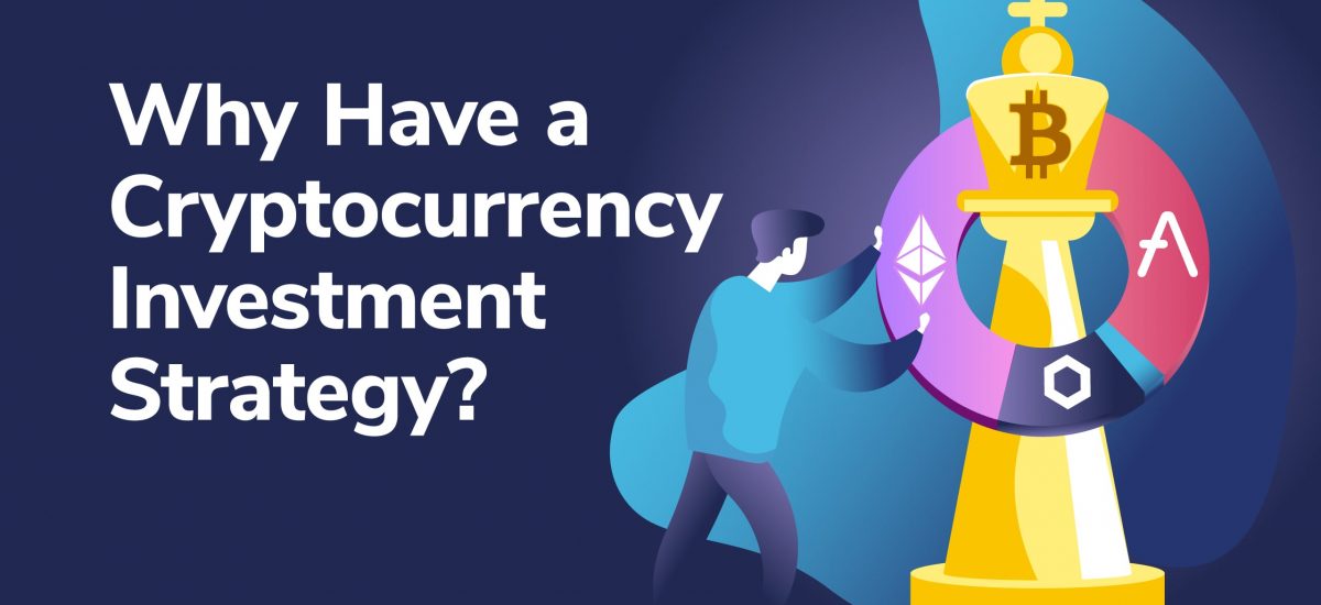 Why You Should Have a Cryptocurrency Investment Strategy