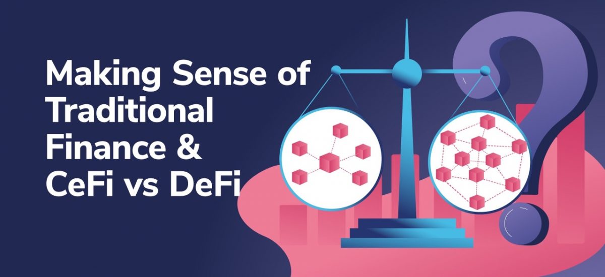 Making Sense of Traditional Finance and CeFi vs DeFi