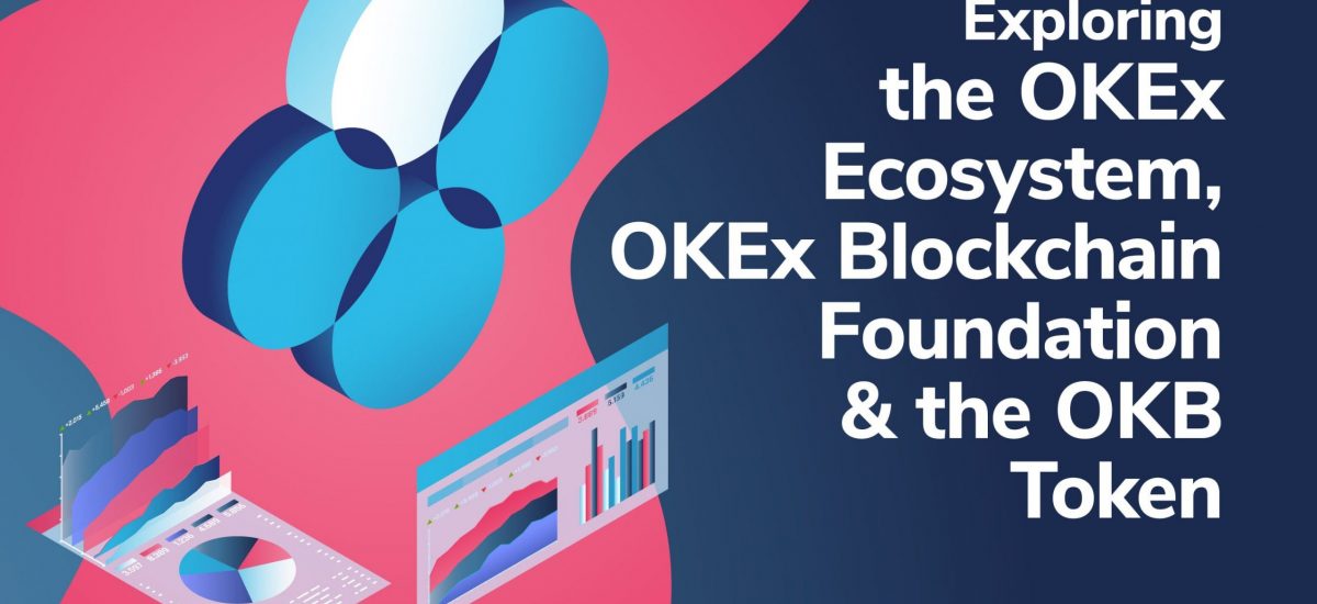 Exploring the OKEx Ecosystem, OKEx Blockchain Foundation and the OKB Token